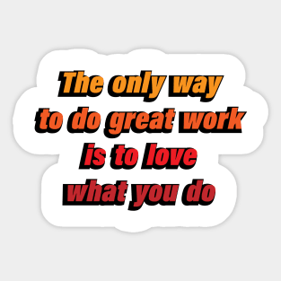 The only way to do great work is to love what you do Sticker